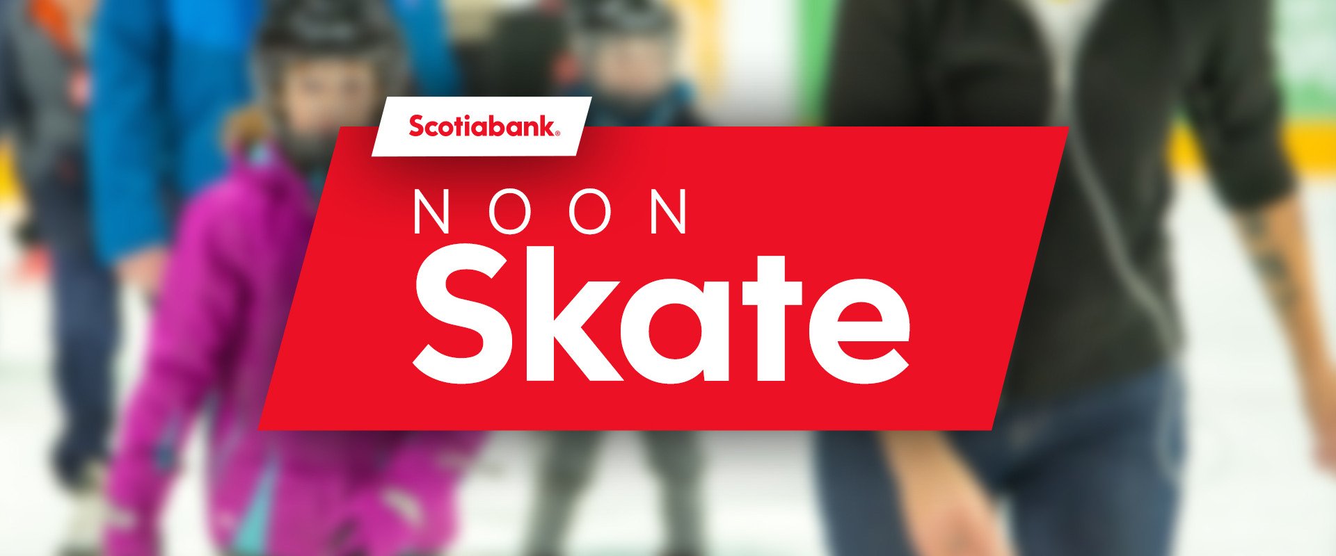 Scotiabank Noon Skate text over an image of a family skating at Scotiabank Centre